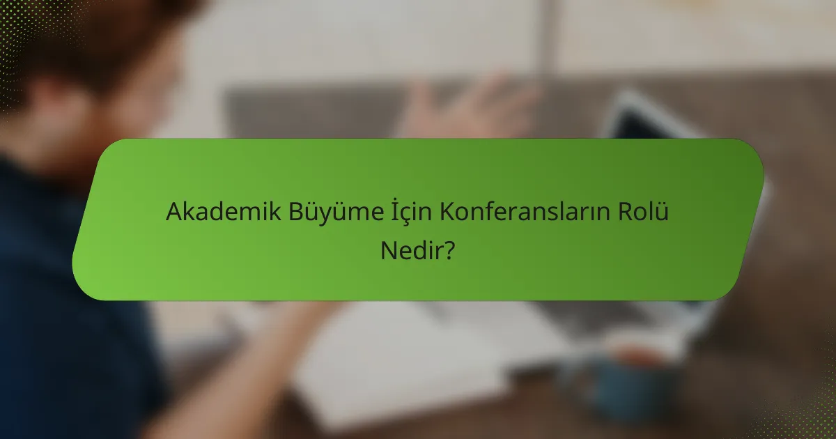 Akademik Büyüme İçin Konferansların Rolü Nedir?