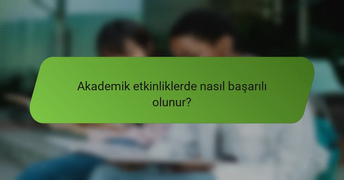 Akademik etkinliklerde nasıl başarılı olunur?