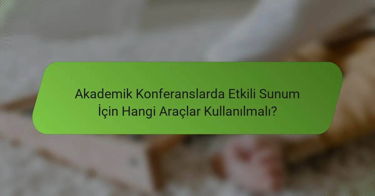 Akademik Konferanslarda Etkili Sunum İçin Hangi Araçlar Kullanılmalı?