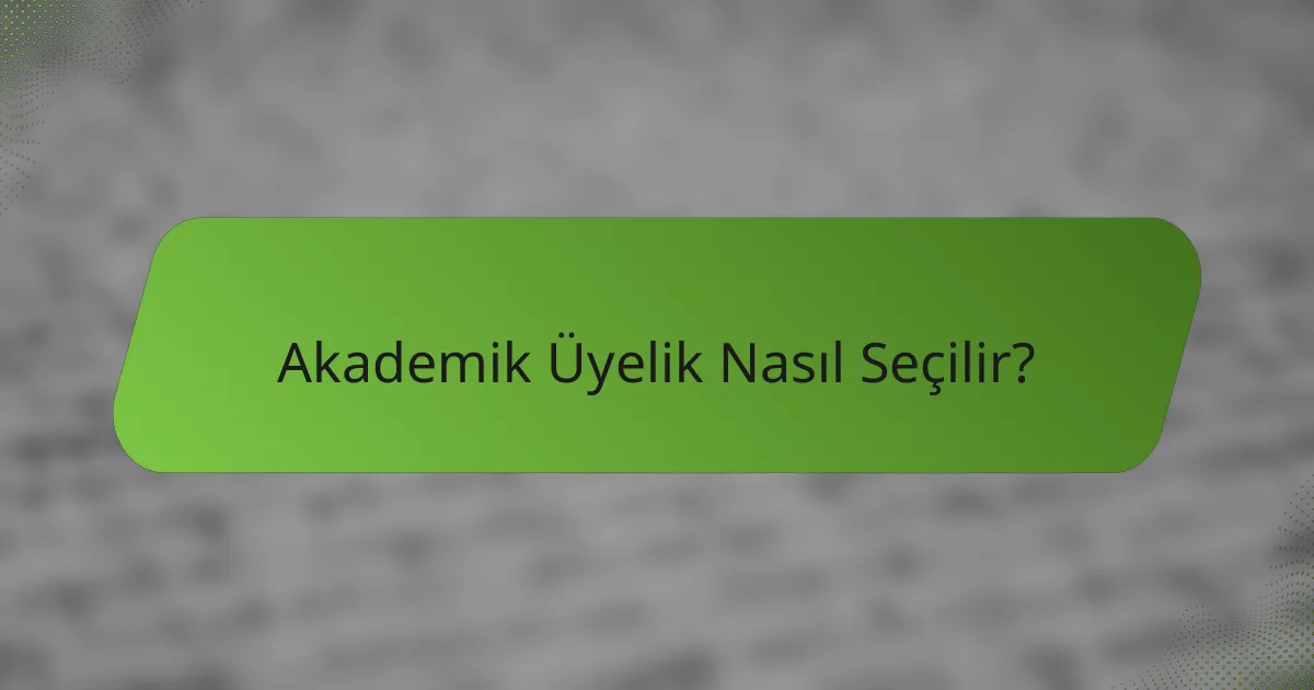 Akademik Üyelik Nasıl Seçilir?