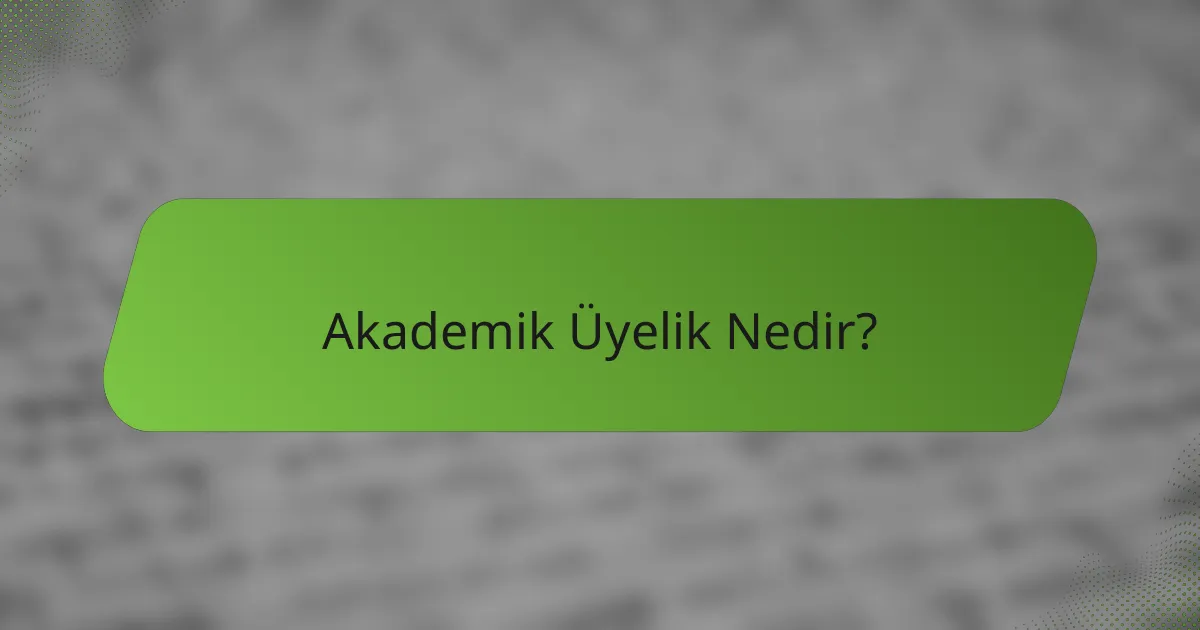 Akademik Üyelik Nedir?
