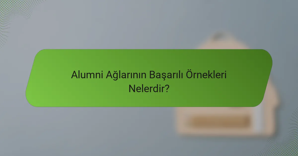 Alumni Ağlarının Başarılı Örnekleri Nelerdir?