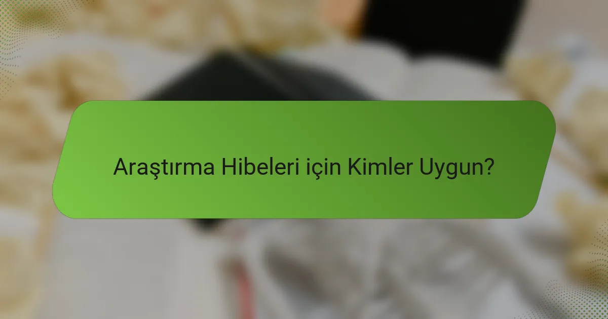 Araştırma Hibeleri için Kimler Uygun?