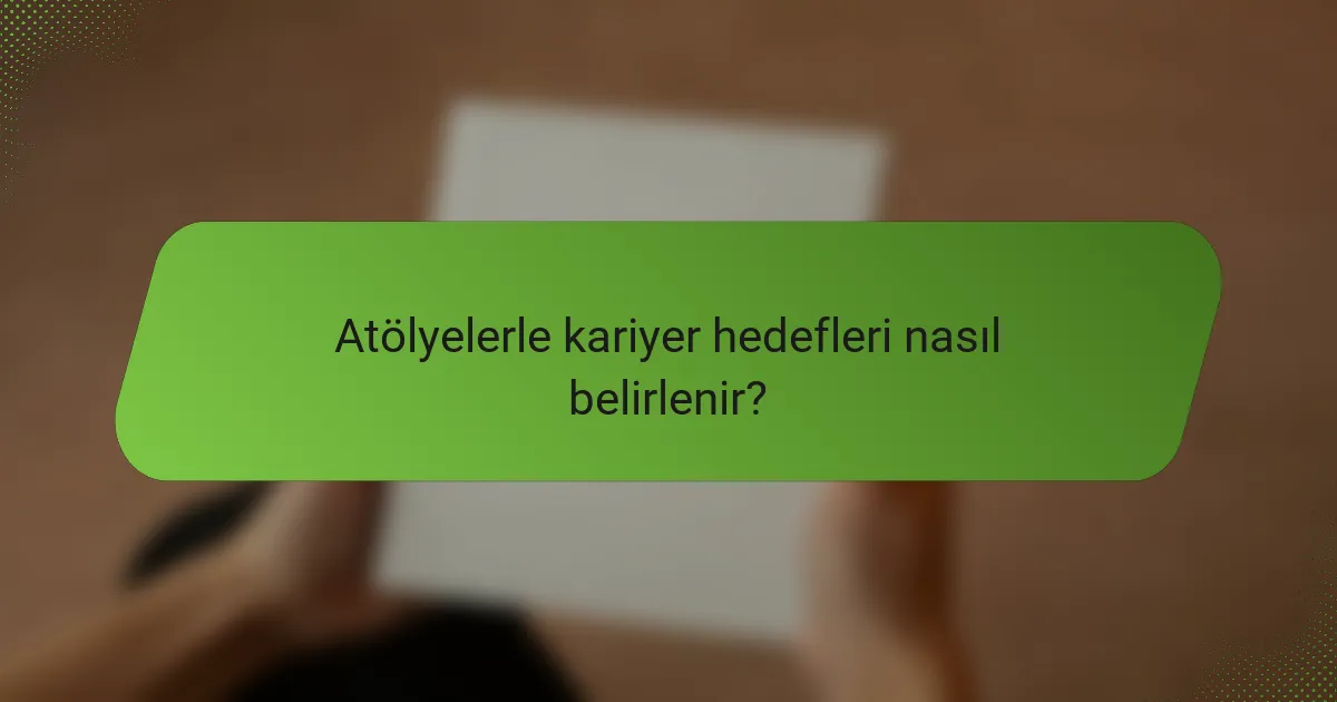 Atölyelerle kariyer hedefleri nasıl belirlenir?