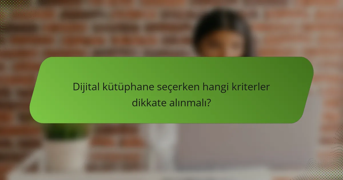 Dijital kütüphane seçerken hangi kriterler dikkate alınmalı?