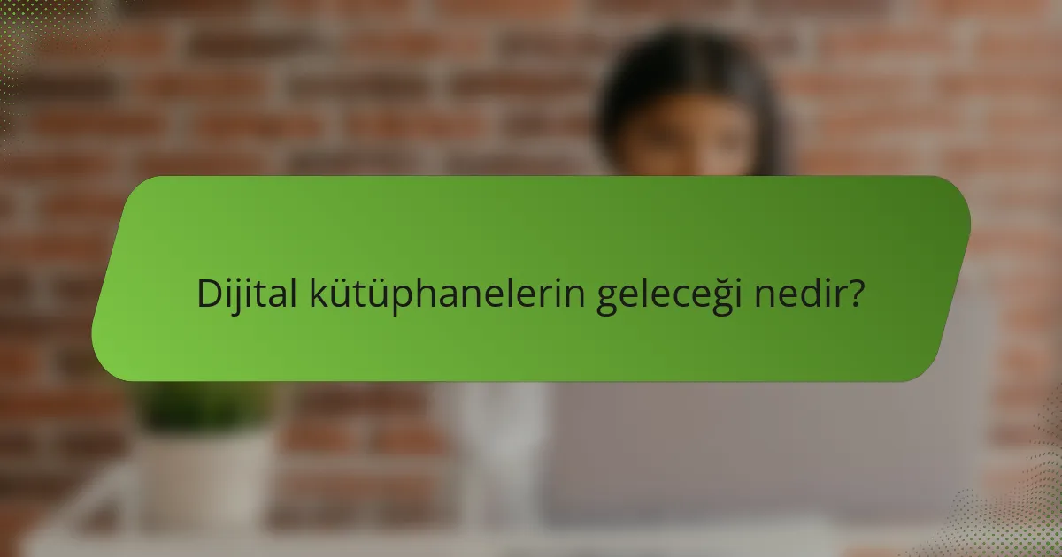 Dijital kütüphanelerin geleceği nedir?