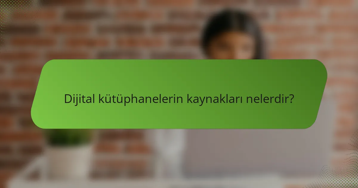 Dijital kütüphanelerin kaynakları nelerdir?