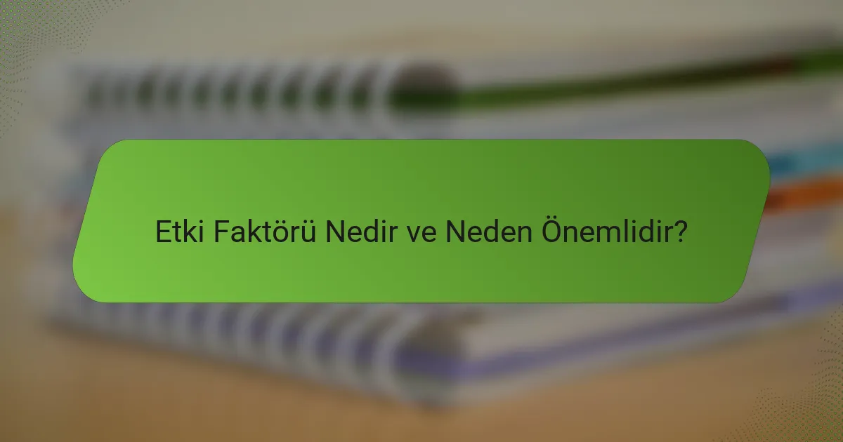 Etki Faktörü Nedir ve Neden Önemlidir?