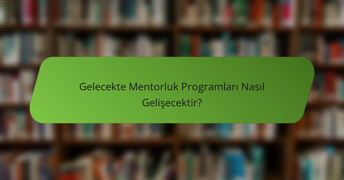 Gelecekte Mentorluk Programları Nasıl Gelişecektir?