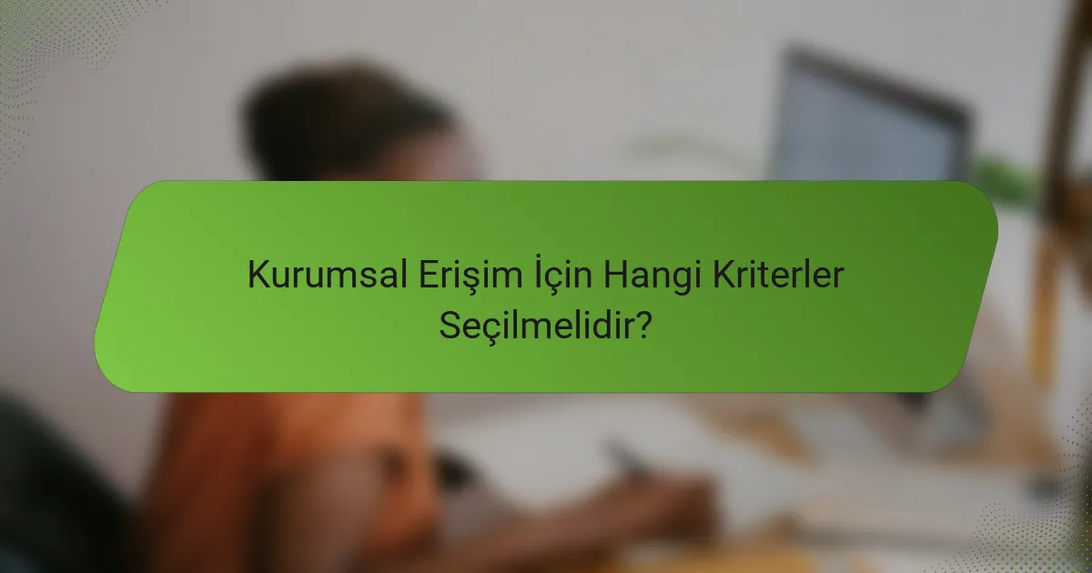 Kurumsal Erişim İçin Hangi Kriterler Seçilmelidir?