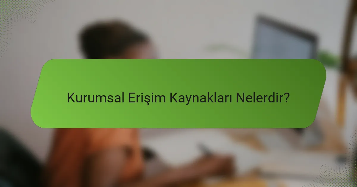 Kurumsal Erişim Kaynakları Nelerdir?