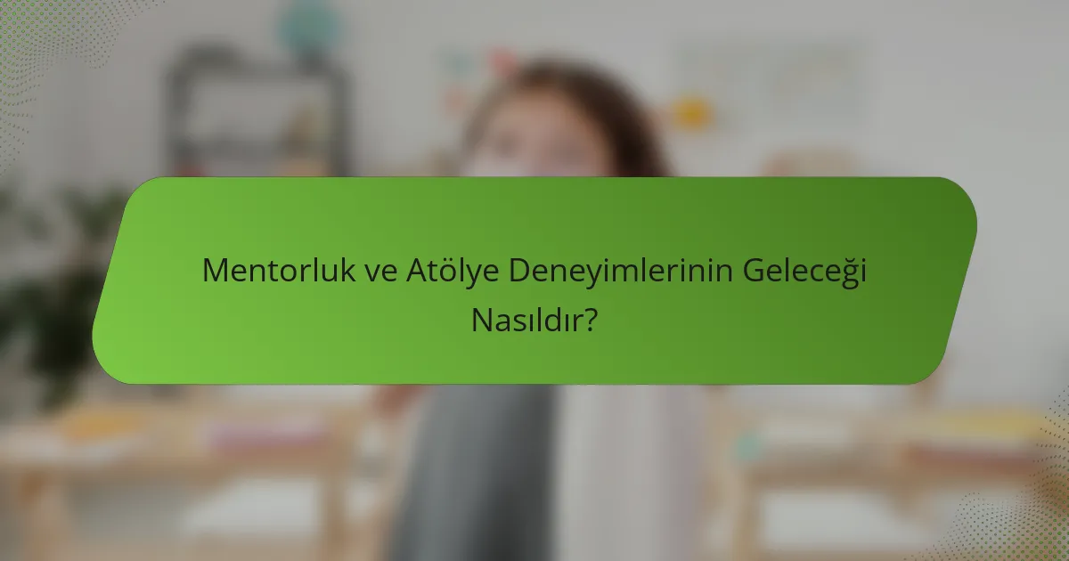 Mentorluk ve Atölye Deneyimlerinin Geleceği Nasıldır?
