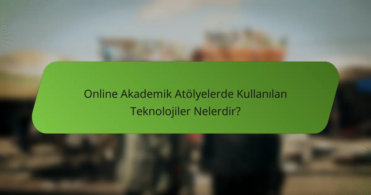 Online Akademik Atölyelerde Kullanılan Teknolojiler Nelerdir?