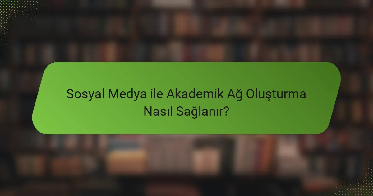 Sosyal Medya ile Akademik Ağ Oluşturma Nasıl Sağlanır?