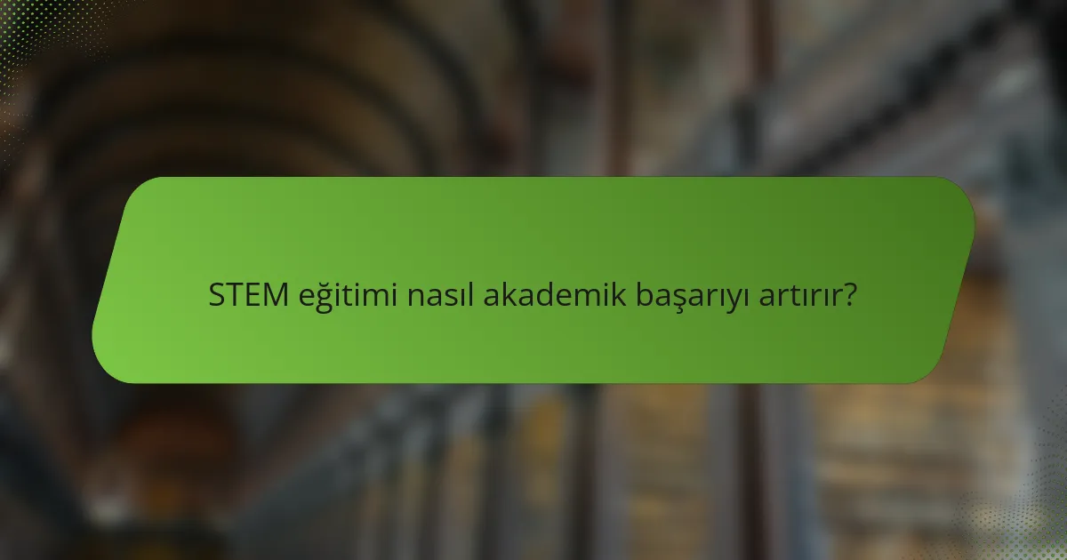 STEM eğitimi nasıl akademik başarıyı artırır?
