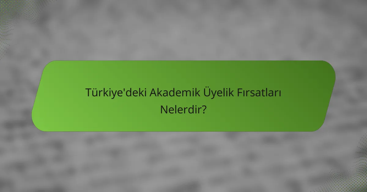Türkiye'deki Akademik Üyelik Fırsatları Nelerdir?