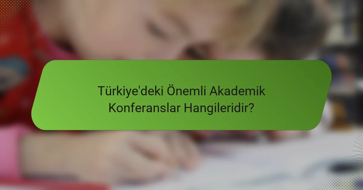 Türkiye'deki Önemli Akademik Konferanslar Hangileridir?